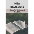 New Believers: Guide To Understand The Bible: Scripture Study - Paperback