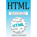 HTML: Beginners Guide to HTML to Master Your Web Designing - Paperback