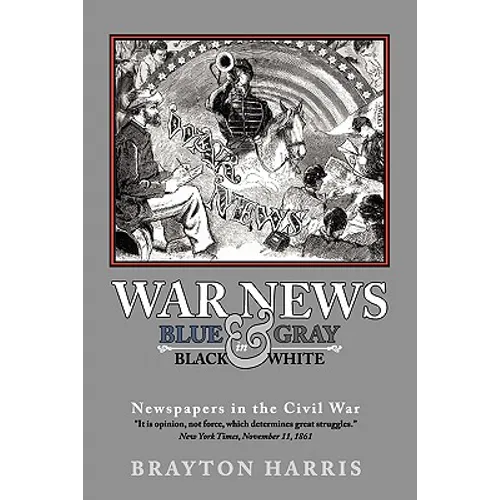War News: Blue & Gray in Black & White: Newspapers in the Civil War