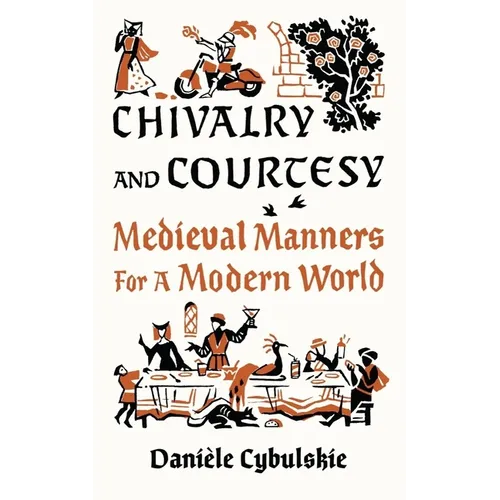 Chivalry and Courtesy: Medieval Manners for a Modern World - Hardcover