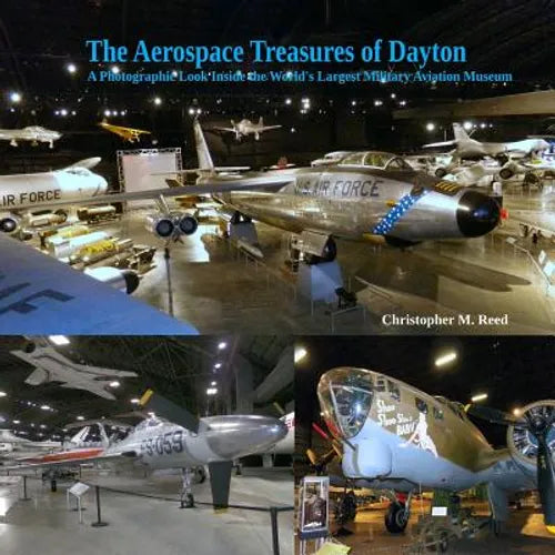 The Aerospace Treasures of Dayton: A Photographic Look Inside the World's Largest Military Aviation Museum