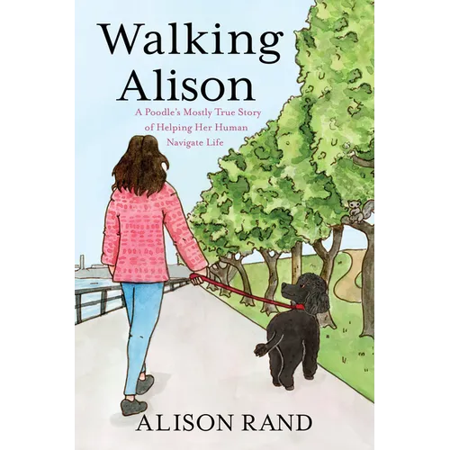 Walking Alison: A Poodle's Mostly True Story of Helping Her Human Navigate Life - Paperback
