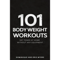 101 Body Weight Workouts: Get Toned At Home Without Any Equipment - Paperback