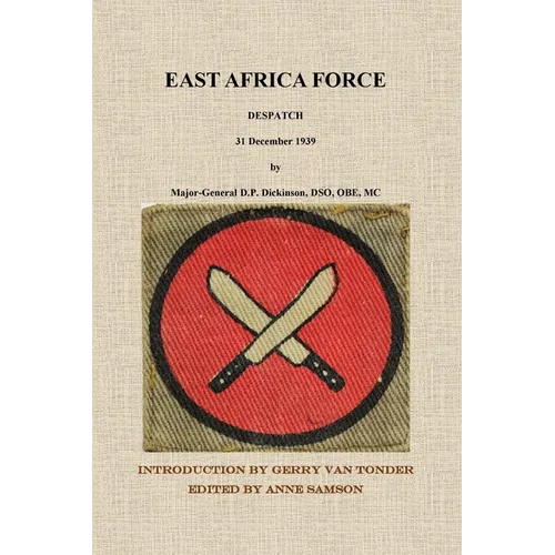 East Africa Force Despatch 31 December 1939 by Major-General D.P. Dickinson, DSO, OBE, MC
