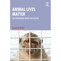 Animal Lives Matter: The Continuing Quest for Justice - Paperback
