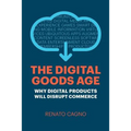 The Digital Goods Age: Why Digital Products Will Disrupt Commerce - Paperback