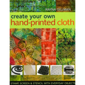 Create Your Own Hand-Printed Cloth: Stamp, Screen & Stencil with Everyday Objects - Paperback