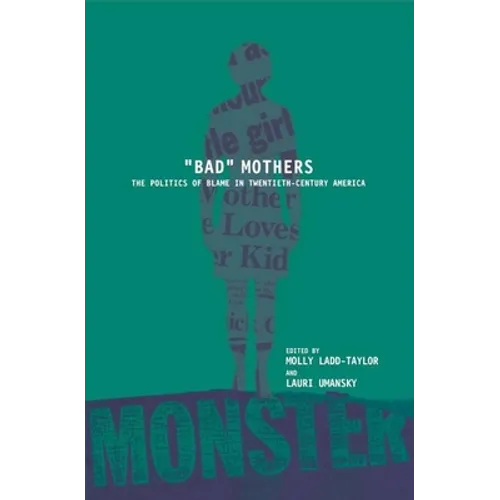 Bad Mothers: The Politics of Blame in Twentieth-Century America