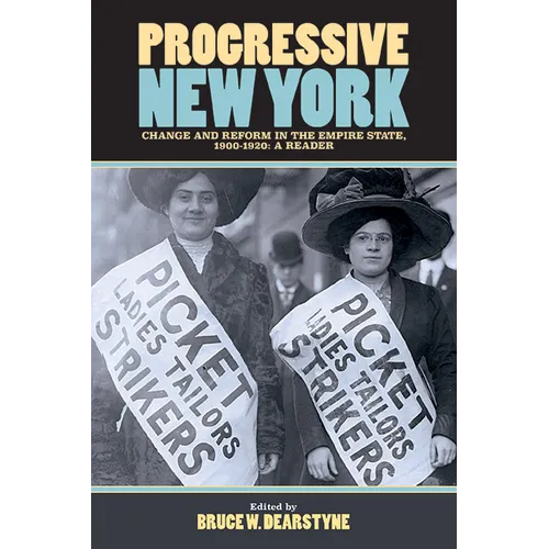 Progressive New York: Change and Reform in the Empire State, 1900-1920: A Reader