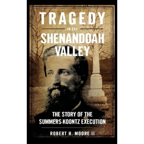 Tragedy in the Shenandoah Valley: The Story of the Summers-Koontz Execution