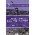 Sound and Fury: A History of Kansas Tornadoes, 1854-2013: 2nd Edition
