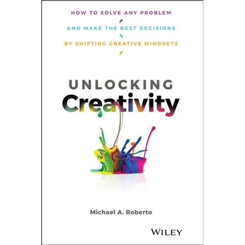 Unlocking Creativity: How to Solve Any Problem and Make the Best Decisions by Shifting Creative Mindsets - Hardcover