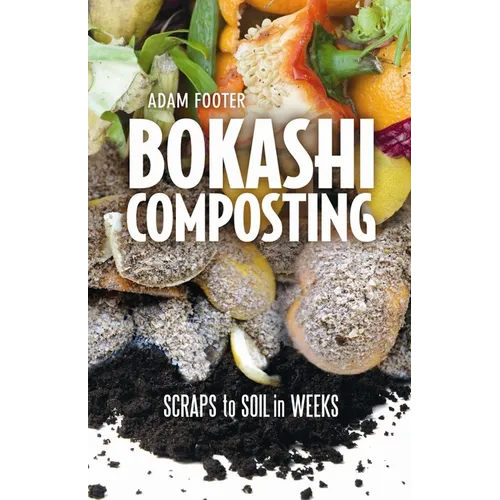 Bokashi Composting: Scraps to Soil in Weeks - Paperback