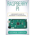 Raspberry Pi: A Beginner's Guide to Raspberry Pi Programming - Paperback