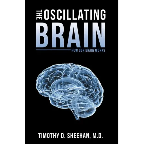 The Oscillating Brain: How Our Brain Works - Paperback