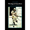 The Saga of Tom Horn: The Story of a Cattlemen's War: With Personal Narratives, Newspaper Accounts, and Official Documents and Testimonies