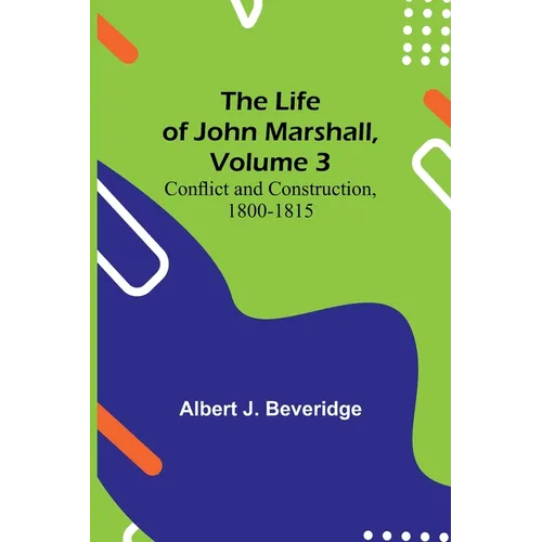 The Life of John Marshall, Volume 3: Conflict and construction, 1800-1815
