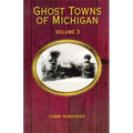 Ghost Towns of Michigan: Volume 3 Volume 3 - Paperback