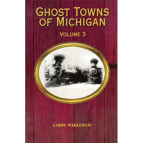 Ghost Towns of Michigan: Volume 3 Volume 3 - Paperback