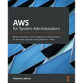 AWS for System Administrators: Build, automate, and manage your infrastructure on the most popular cloud platform - AWS - Paperback