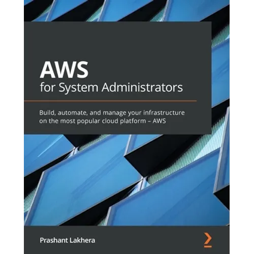 AWS for System Administrators: Build, automate, and manage your infrastructure on the most popular cloud platform - AWS - Paperback