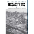 Massachusetts Disasters: True Stories of Tragedy and Survival