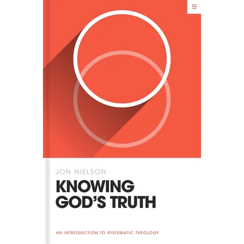 Knowing God's Truth: An Introduction to Systematic Theology - Hardcover