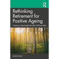 Rethinking Retirement for Positive Ageing: Creating a Meaningful Life After Full-Time Work - Paperback