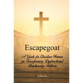 Escapegoat: A Guide for Christian Women on Transforming Dysfunctional Relationship Patterns - Paperback