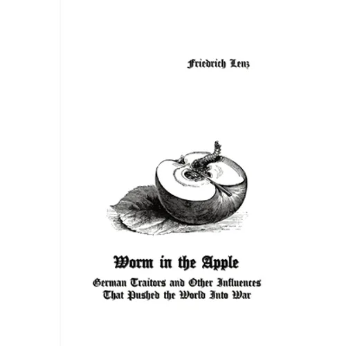 Worm in the Apple: German Traitors and Other Influences That Pushed the World Into War