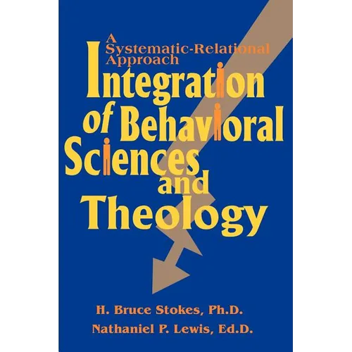 Integration of Behavioral Sciences and Theology: A Systematic-Integration Approach - Paperback