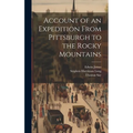 Account of an Expedition From Pittsburgh to the Rocky Mountains