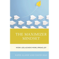 The Maximizer Mindset: Work Less, Achieve More, Spread Joy - Hardcover