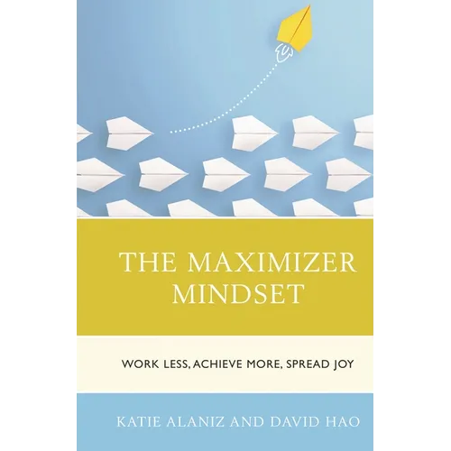 The Maximizer Mindset: Work Less, Achieve More, Spread Joy - Hardcover