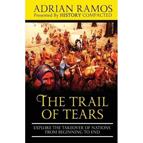The Trail of Tears: Explore the Takeover of Nations from Beginning to End - Paperback