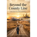 Beyond the County Line: From rural poverty to global reconnaissance: A memoir of grit, service, and the American Dream.