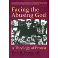 Facing the Abusing God: A Theology of Protest - Paperback