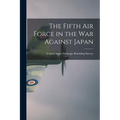The Fifth Air Force in the war Against Japan