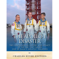 The Apollo 1 Disaster: The Controversial History and Legacy of the Fire that Caused One of NASA's Greatest Tragedies