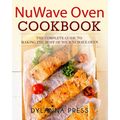 NuWave Oven Cookbook: The Complete Guide to Making the Most of Your NuWave Oven - Paperback