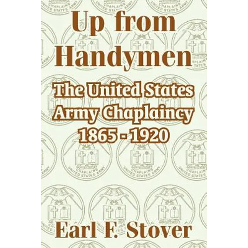 Up from Handymen: The United States Army Chaplaincy 1865 - 1920