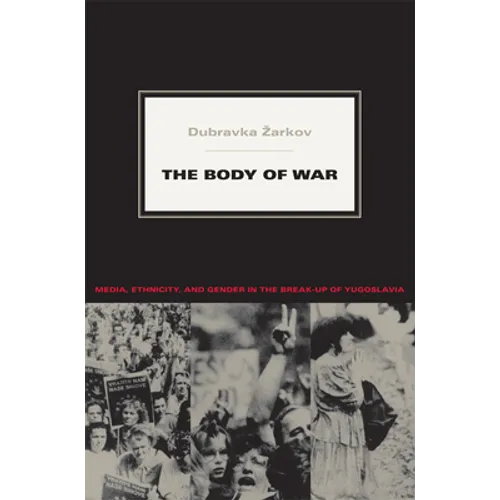 The Body of War: Media, Ethnicity, and Gender in the Break-up of Yugoslavia - Paperback