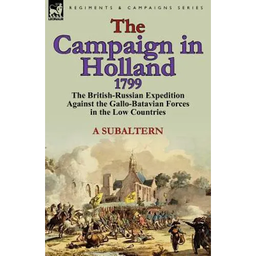 The Campaign in Holland, 1799: The British-Russian Expedition Against the Gallo-Batavian Forces in the Low Countries