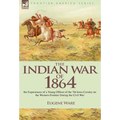 The Indian War of 1864: the Experiences of a Young Officer of the 7th Iowa Cavalry on the Western Frontier During the Civil War - Hardcover