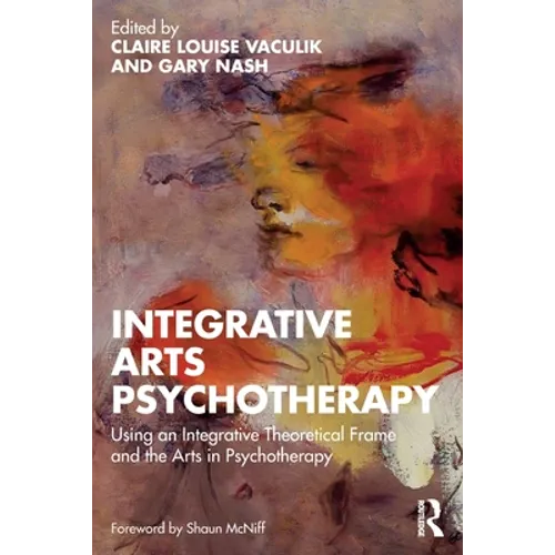 Integrative Arts Psychotherapy: Using an Integrative Theoretical Frame and the Arts in Psychotherapy - Paperback