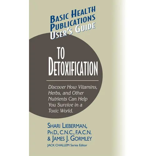 User's Guide to Detoxification: Discover How Vitamins, Herbs, and Other Nutrients Help You Survive in a Toxic World - Paperback
