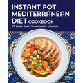 Instant Pot Mediterranean Diet Cookbook: 75 Quick Meals for a Healthy Lifestyle - Paperback