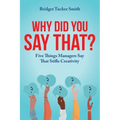 Why Did You Say That?: Five Things Managers Say That Stifle Creativity - Paperback