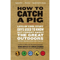 How to Catch a Pig: Lots of Cool Stuff Guys Used to Know But Forgot about the Great Outdoors
