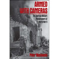 Armed with Cameras: The American Military Photographers of World War II